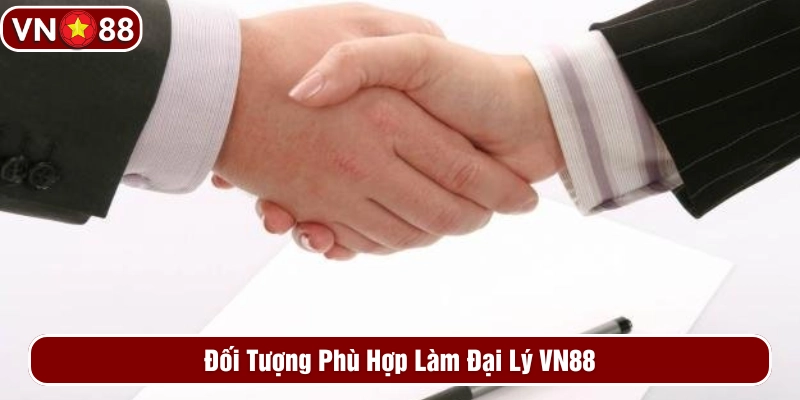 Đối tượng phù hợp hợp tác đại lý VN88 
