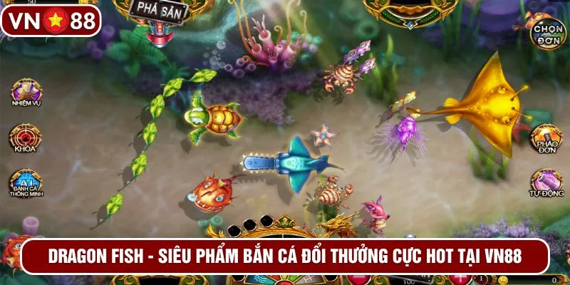 Dragon Fish - Siêu phẩm bắn cá đổi thưởng cực hot tại VN88