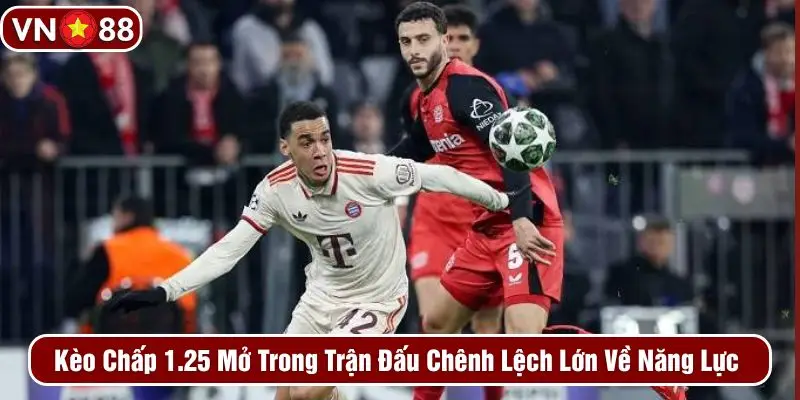 Kèo chấp 1.25 mở trong trận đấu chênh lệch lớn về năng lực