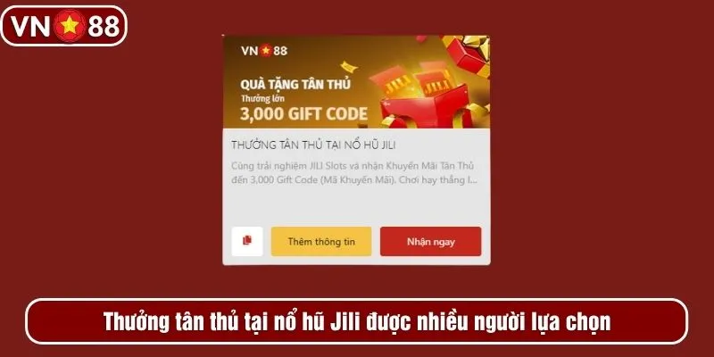 Thưởng tân thủ tại nổ hũ Jili được nhiều người lựa chọn